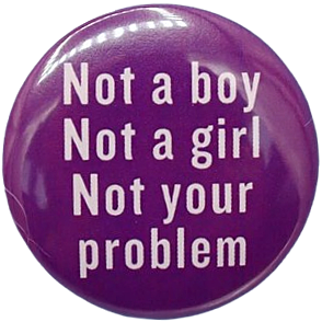 Not a boy Not a girl Not your problem