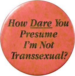 How Dare You Presume I'm Not Transsexual?