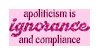 apoliticism is ignorance and compliance